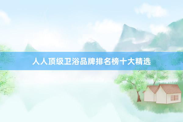 人人顶级卫浴品牌排名榜十大精选