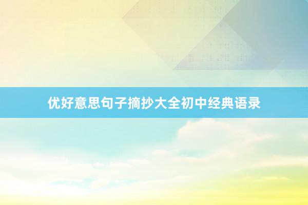 优好意思句子摘抄大全初中经典语录
